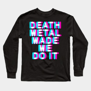 DEATH METAL MADE ME DO IT - FUNNY DEATH METAL Long Sleeve T-Shirt